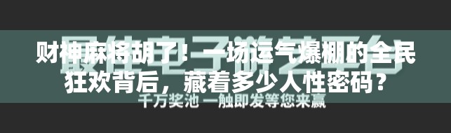 财神麻将胡了！一场运气爆棚的全民狂欢背后，藏着多少人性密码？
