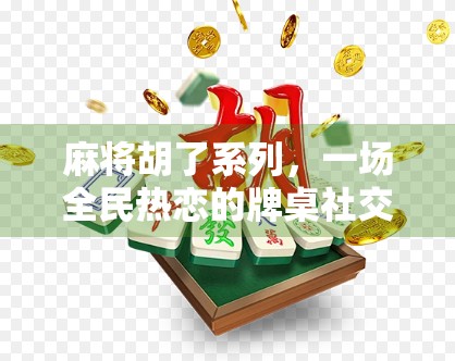 麻将胡了系列，一场全民热恋的牌桌社交现象解析