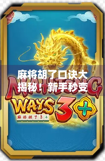 麻将胡了口诀大揭秘！新手秒变老手，轻松掌握胡牌精髓！