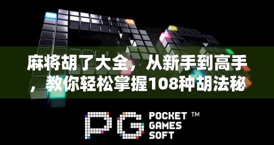 麻将胡了大全，从新手到高手，教你轻松掌握108种胡法秘诀！