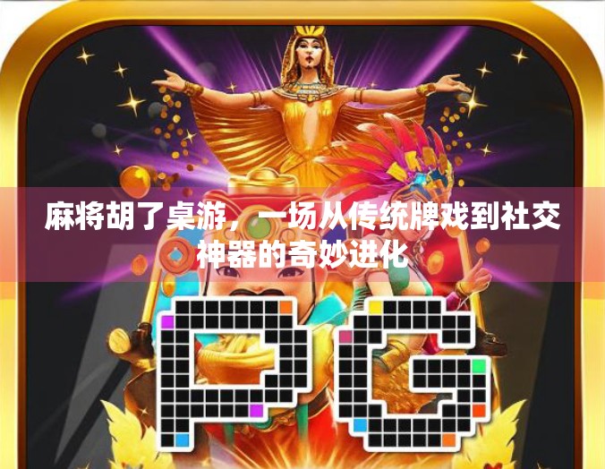 麻将胡了桌游，一场从传统牌戏到社交神器的奇妙进化