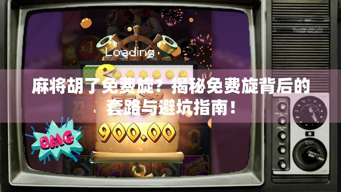 麻将胡了免费旋？揭秘免费旋背后的套路与避坑指南！