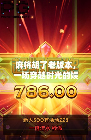 麻将胡了老版本，一场穿越时光的娱乐革命，为何它至今仍让无数人魂牵梦绕？