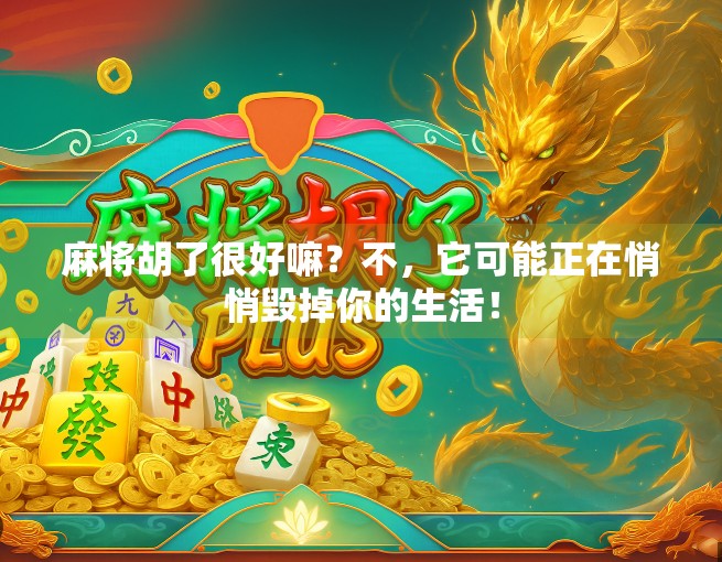 麻将胡了很好嘛？不，它可能正在悄悄毁掉你的生活！