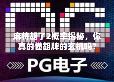 麻将胡了2概率揭秘，你真的懂胡牌的玄机吗？