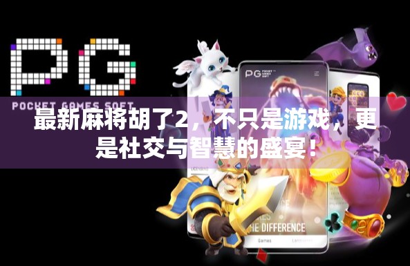 最新麻将胡了2，不只是游戏，更是社交与智慧的盛宴！