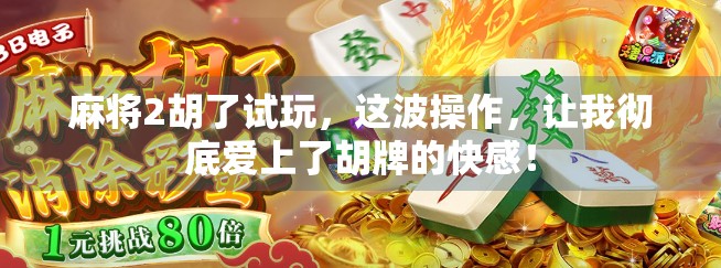 麻将2胡了试玩，这波操作，让我彻底爱上了胡牌的快感！