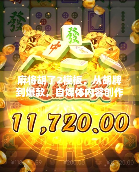 麻将胡了2模板，从胡牌到爆款，自媒体内容创作的底层逻辑拆解