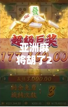 亚洲麻将胡了2,不只是游戏,更是文化与社交的新大陆 亚洲麻将胡了2,不只是游戏,更是文化与社交的新大陆
