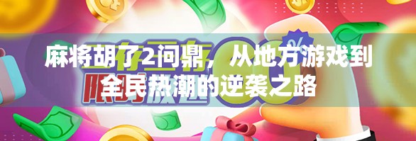 麻将胡了2问鼎，从地方游戏到全民热潮的逆袭之路