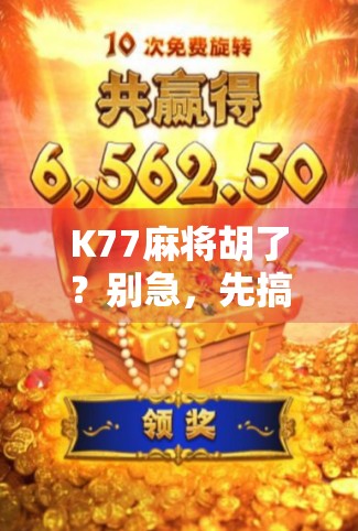 K77麻将胡了？别急，先搞懂这几点再开牌！