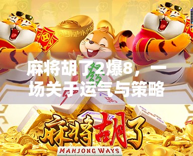 麻将胡了2爆8，一场关于运气与策略的博弈，你真的懂吗？