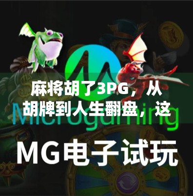 麻将胡了3PG,从胡牌到人生翻盘,这局牌教会我的远不止技巧! 麻将胡了3PG,从胡牌到人生翻盘,这局牌教会我的远不止技巧!