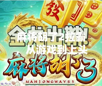 麻将胡了2拉霸,从游戏到上头的陷阱,你真的懂它吗? 麻将胡了2拉霸,从游戏到上头的陷阱,你真的懂它吗?