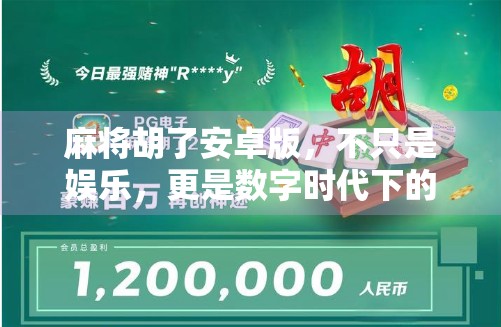 麻将胡了安卓版,不只是娱乐,更是数字时代下的社交新玩法! 麻将胡了安卓版,不只是娱乐,更是数字时代下的社交新玩法!