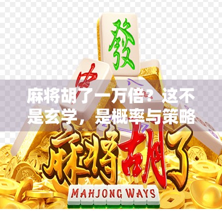 麻将胡了一万倍？这不是玄学，是概率与策略的终极博弈！