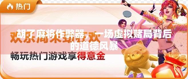 胡了麻将作弊器,一场虚拟赌局背后的道德风暴 胡了麻将作弊器,一场虚拟赌局背后的道德风暴