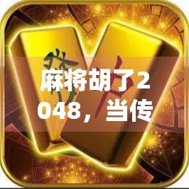 麻将胡了2048，当传统游戏遇上数字极限，年轻人为何疯狂上头？