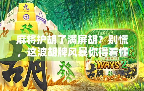 麻将护胡了满屏胡？别慌，这波胡牌风暴你得看懂！