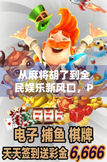 从麻将胡了到全民娱乐新风口，PC端麻将游戏如何撬动亿万玩家？