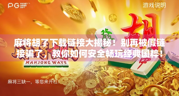 麻将胡了下载链接大揭秘!别再被假链接骗了,教你如何安全畅玩经典国粹! 麻将胡了下载链接大揭秘!别再被假链接骗了,教你如何安全畅玩经典国粹!