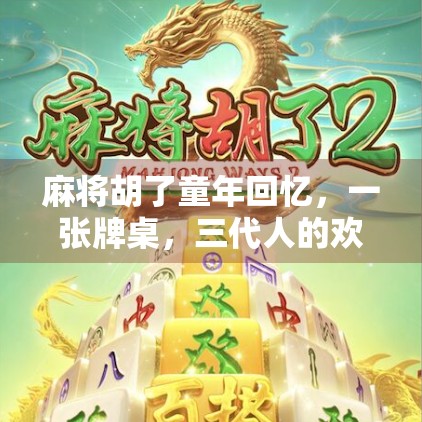 麻将胡了童年回忆，一张牌桌，三代人的欢笑与成长