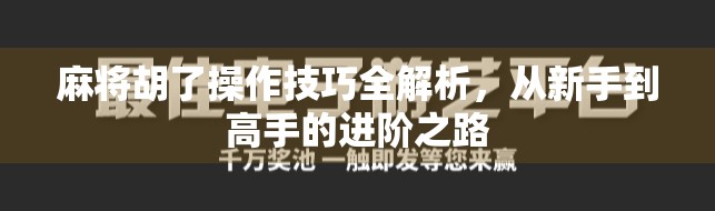 麻将胡了操作技巧全解析,从新手到高手的进阶之路