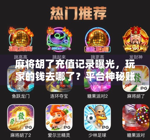 麻将胡了充值记录曝光，玩家的钱去哪了？平台神秘账本藏着哪些猫腻？