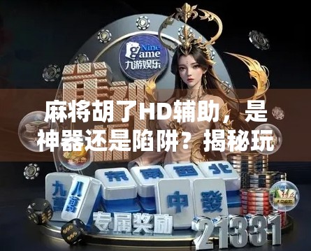 麻将胡了HD辅助，是神器还是陷阱？揭秘玩家背后的真相！