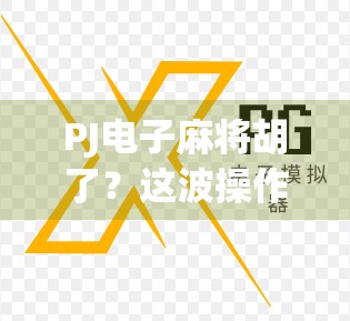 PJ电子麻将胡了?这波操作,是真·赢麻了还是套路深?