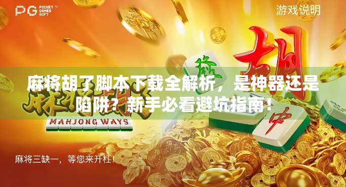 麻将胡了脚本下载全解析，是神器还是陷阱？新手必看避坑指南！