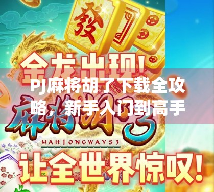 PJ麻将胡了下载全攻略，新手入门到高手进阶，一文搞定！