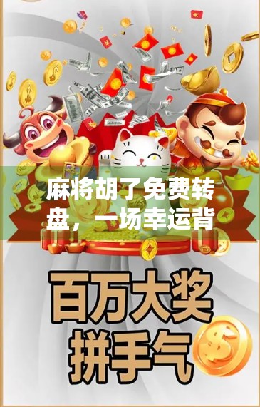 麻将胡了免费转盘，一场幸运背后的流量陷阱？