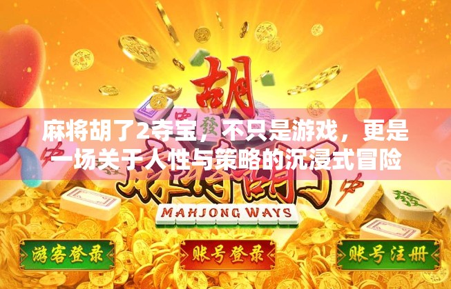 麻将胡了2夺宝，不只是游戏，更是一场关于人性与策略的沉浸式冒险