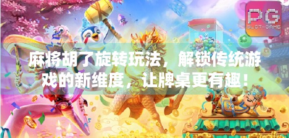 麻将胡了旋转玩法,解锁传统游戏的新维度,让牌桌更有趣!