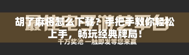 胡了麻将怎么下载?手把手教你轻松上手,畅玩经典牌局!