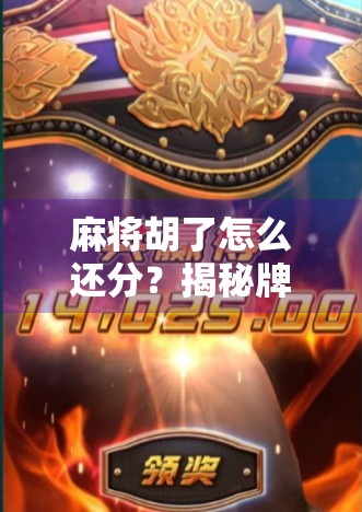 麻将胡了怎么还分?揭秘牌桌上那些看不见的规则! 麻将胡了怎么还分?揭秘牌桌上那些看不见的规则!